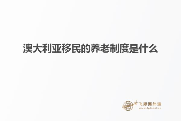 澳大利亚移民的养老制度是什么
