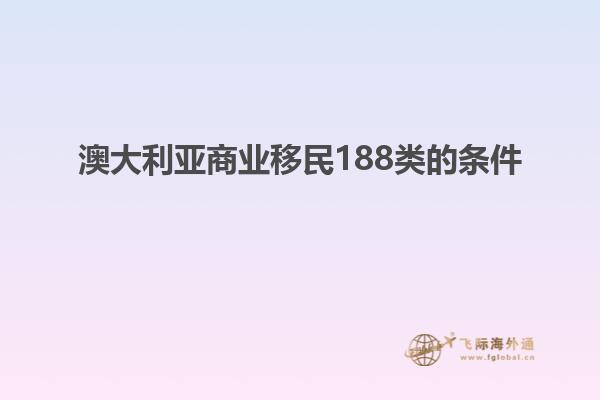 澳大利亚商业移民188类的条件