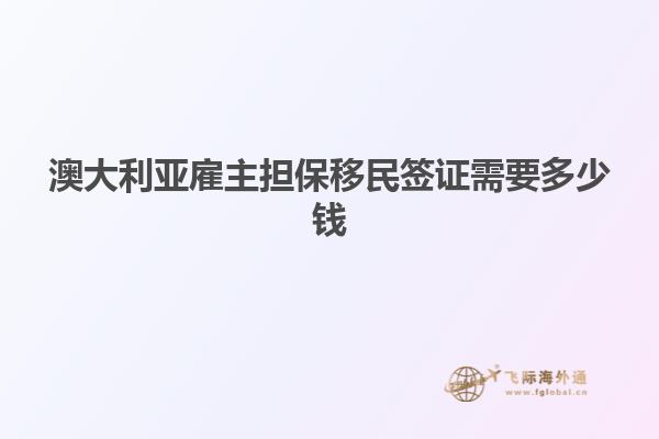 澳大利亚雇主担保移民签证需要多少钱