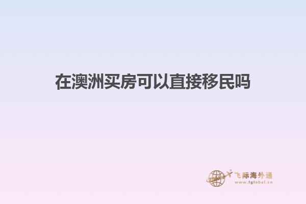 在澳洲买房可以直接移民吗