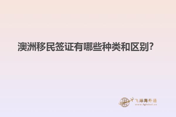 澳洲移民签证有哪些种类和区别？