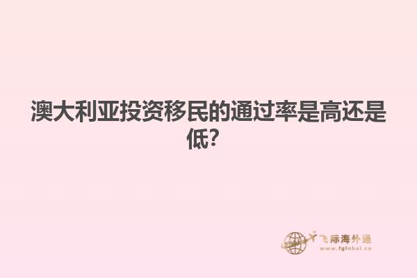 澳大利亚投资移民的通过率是高还是低？