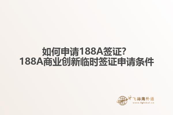 如何申请188A签证？188A商业创新临时签证申请条件