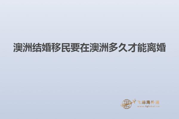 澳洲结婚移民要在澳洲多久才能离婚