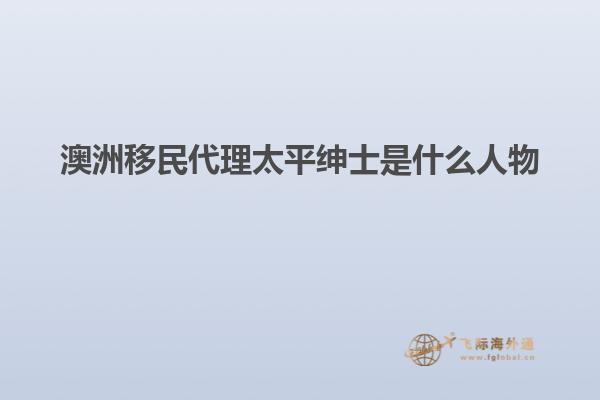 澳洲移民代理太平绅士是什么人物