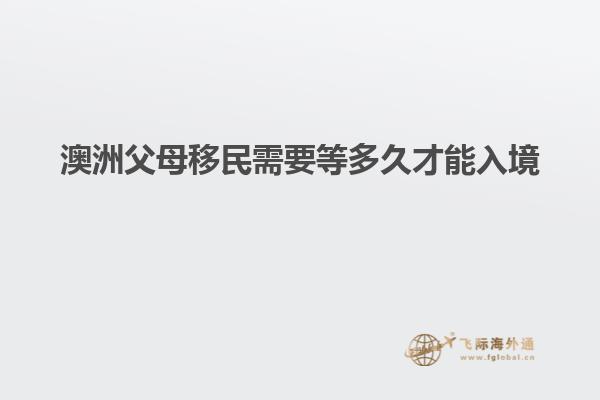 澳洲父母移民需要等多久才能入境