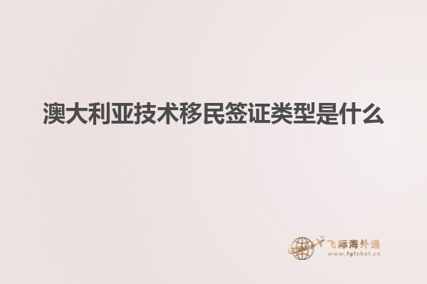 澳大利亚技术移民签证类型是什么