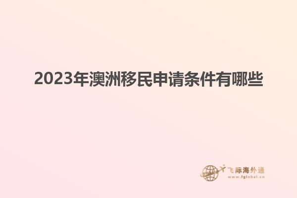 2023年澳洲移民申请条件有哪些