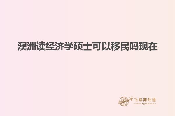 澳洲读经济学硕士可以移民吗现在