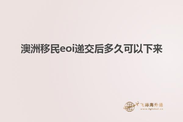 澳洲移民eoi递交后多久可以下来