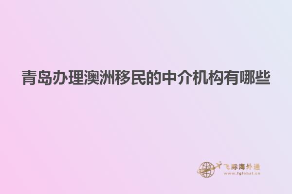 青岛办理澳洲移民的中介机构有哪些
