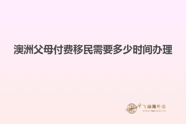 澳洲父母付费移民需要多少时间办理
