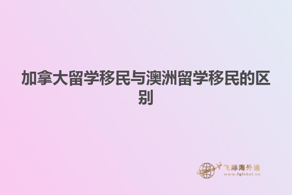 加拿大留学移民与澳洲留学移民的区别