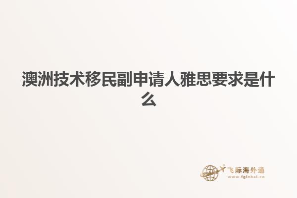 澳洲技术移民副申请人雅思要求是什么