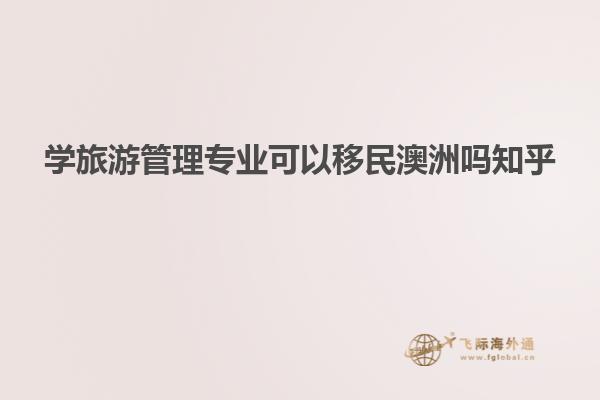 学旅游管理专业可以移民澳洲吗知乎