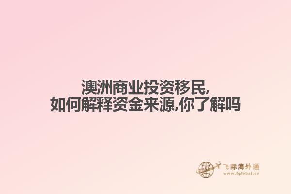 澳洲商业投资移民,如何解释资金来源,你了解吗