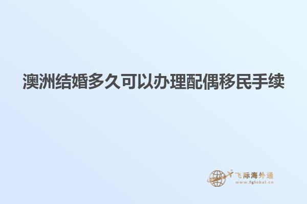 澳洲结婚多久可以办理配偶移民手续