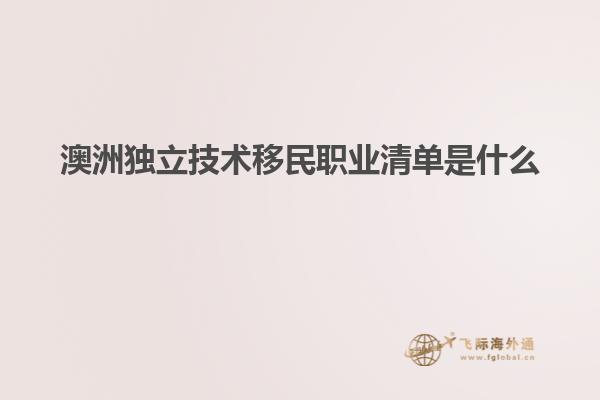 澳洲独立技术移民职业清单是什么