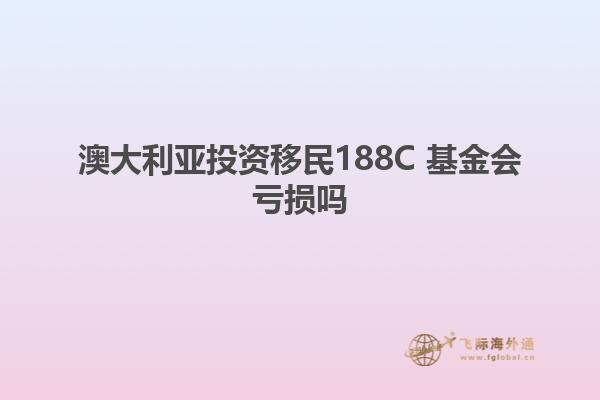 澳大利亚投资移民188C 基金会亏损吗