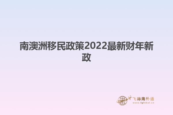 南澳洲移民政策2022最新财年新政