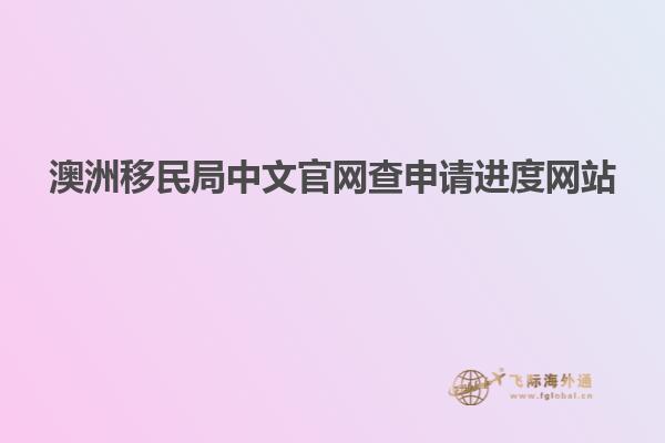 澳洲移民局中文官网查申请进度网站