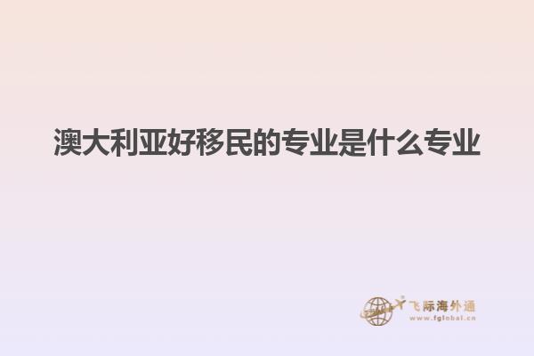 澳大利亚好移民的专业是什么专业
