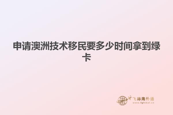 申请澳洲技术移民要多少时间拿到绿卡