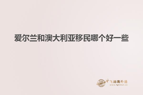 爱尔兰和澳大利亚移民哪个好一些