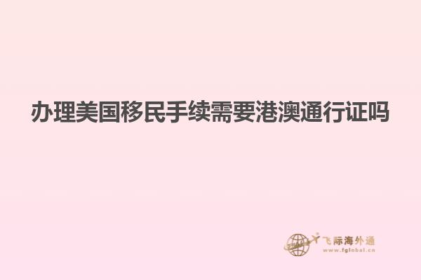 办理美国移民手续需要港澳通行证吗