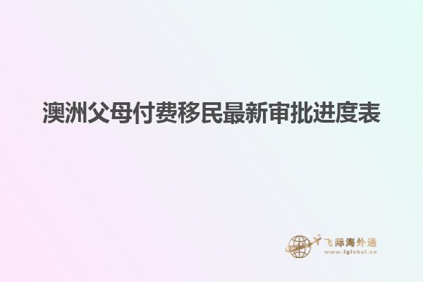 澳洲父母付费移民最新审批进度表