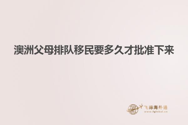 澳洲父母排队移民要多久才批准下来
