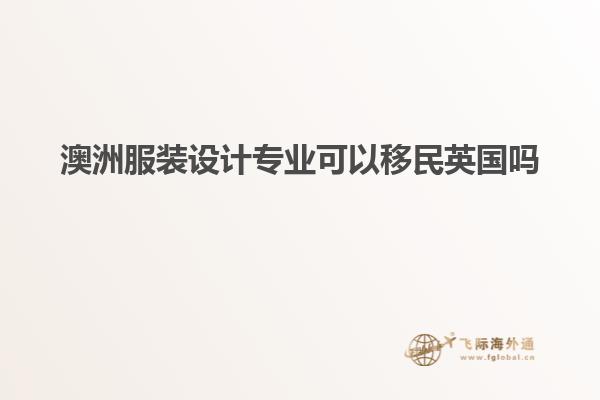 澳洲服装设计专业可以移民英国吗