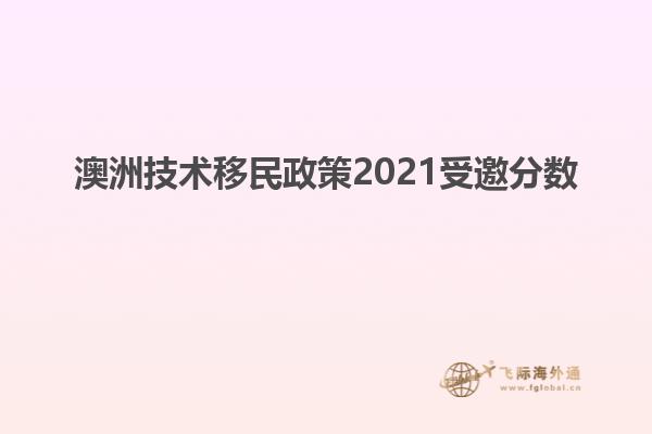澳洲技术移民政策2021受邀分数