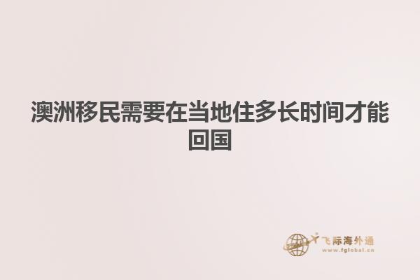 澳洲移民需要在当地住多长时间才能回国
