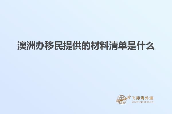 澳洲办移民提供的材料清单是什么