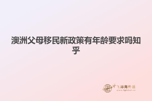 澳洲父母移民新政策有年龄要求吗知乎
