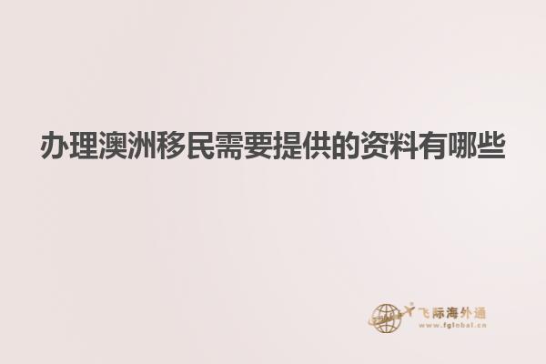 办理澳洲移民需要提供的资料有哪些
