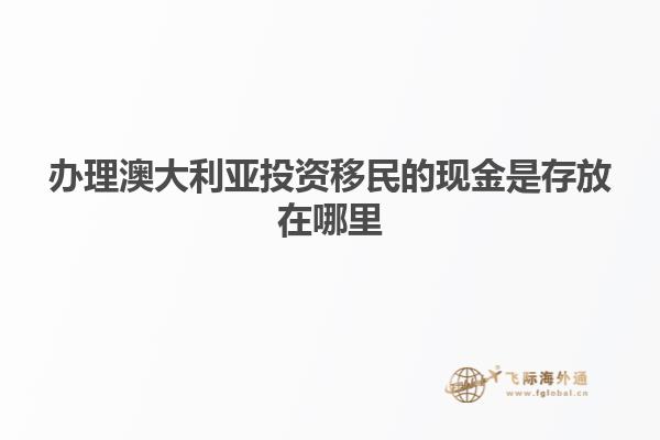 办理澳大利亚投资移民的现金是存放在哪里
