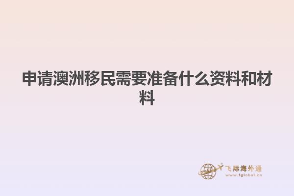 申请澳洲移民需要准备什么资料和材料