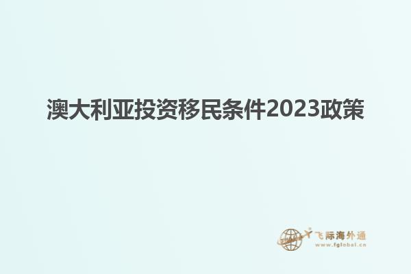 澳大利亚投资移民条件2023政策