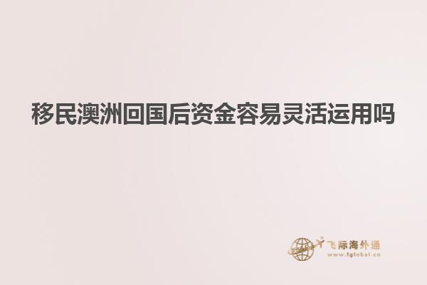 移民澳洲回国后资金容易灵活运用吗
