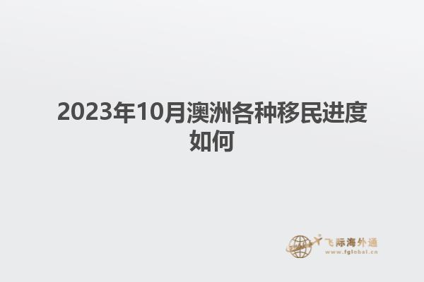 2023年10月澳洲各种移民进度如何