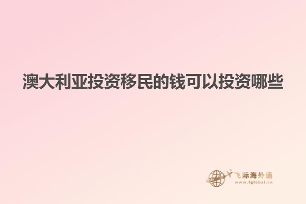 澳大利亚投资移民的钱可以投资哪些