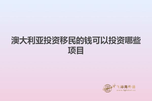 澳大利亚投资移民的钱可以投资哪些项目