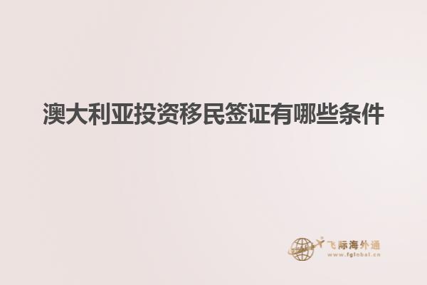 澳大利亚投资移民签证有哪些条件