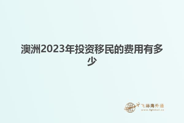 澳洲2023年投资移民的费用有多少
