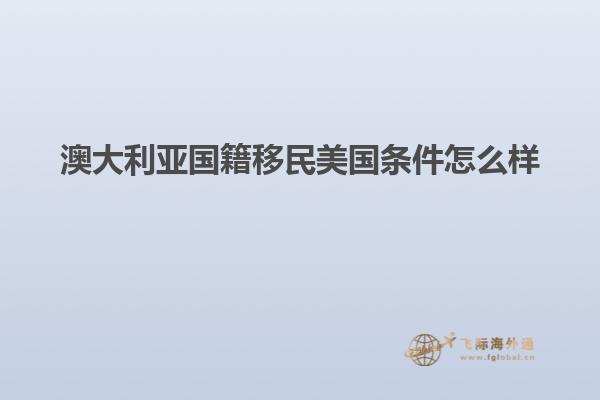 澳大利亚国籍移民美国条件怎么样