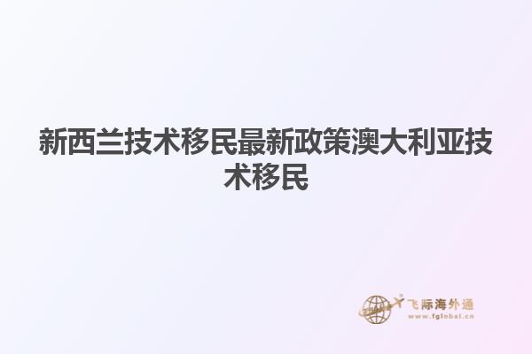 新西兰技术移民最新政策澳大利亚技术移民