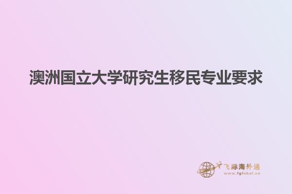 澳洲国立大学研究生移民专业要求