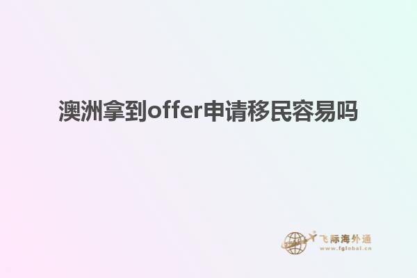 澳洲拿到offer申请移民容易吗